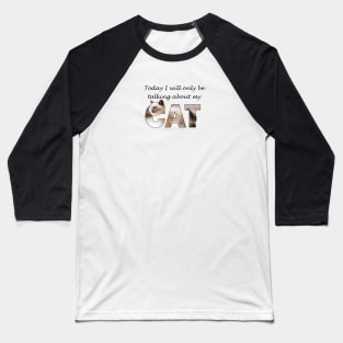 Today I will only be talking about my cat - siamese cat oil painting word art Baseball T-Shirt